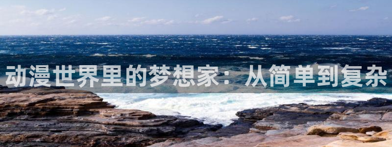 age动漫下载苹果：动漫世界里的梦想家：从简单到复杂