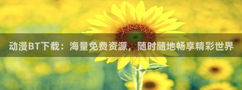 age动漫源：动漫BT下载：海量免费资源，随时随地畅享精彩世界